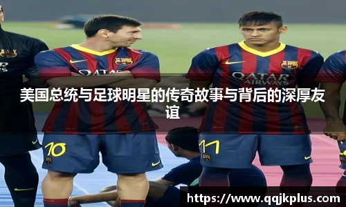 美国总统与足球明星的传奇故事与背后的深厚友谊